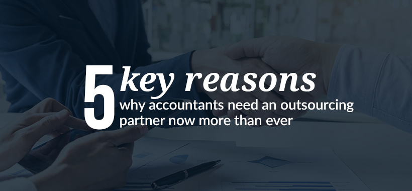 5 key reasons why accountants need an outsourcing partner now more than ever