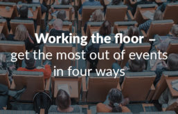 Working the floor – get the most out of events in four ways